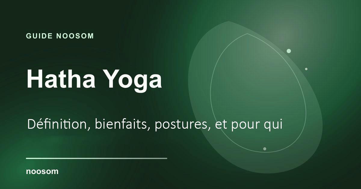 Hatha Yoga : définition, bienfaits, postures et pour qui