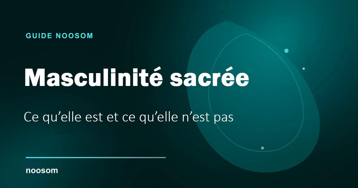 Masculin sacré : définition, mythes et dérives à éviter