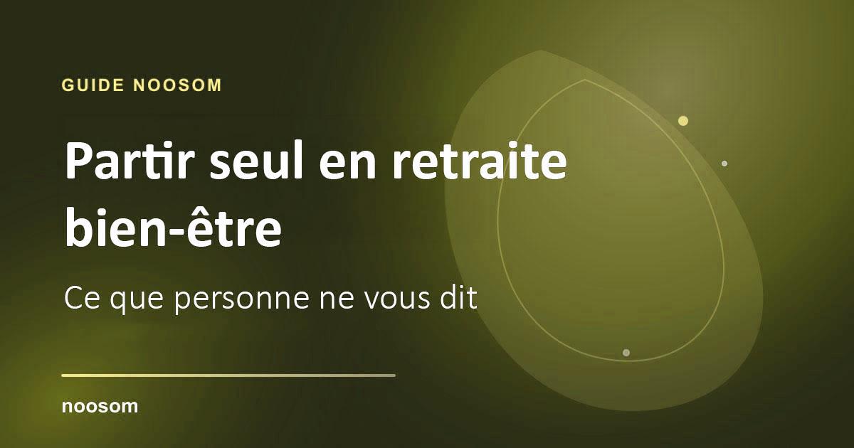 Partir seul·e en retraite bien-être : ce que personne ne vous dit