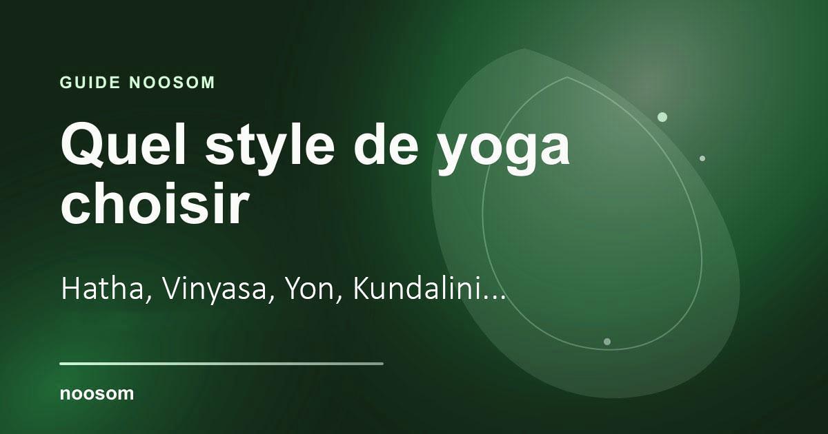 Quel style de yoga choisir ? Hatha, Vinyasa, Yin, Kundalini et autres